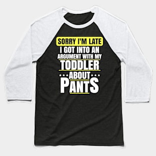 Sorry Im Late Arguing With Toddler About Pants Funny Mom Baseball T-Shirt